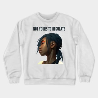 not yours to regulate Crewneck Sweatshirt